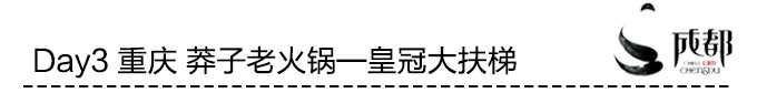 Day3 重庆 莽子老火锅—皇冠大扶梯 Day3 重庆 莽子老火锅—皇冠大扶梯