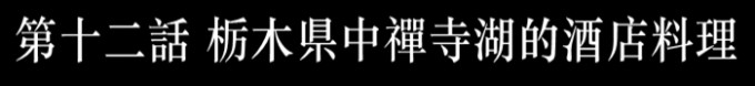 栃木县中禅寺湖的酒店料理(怀石料理) 栃木县中禅寺湖的酒店料理(怀石料理)