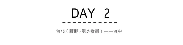 Day2:台北(野柳,淡水老街)~台中 Day2:台北(野柳,淡水老街)~台中